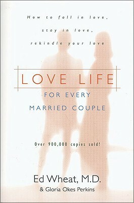 Love Life for Every Married Couple: How to Fall in Love, Stay in Love, Rekindle Your Love by Ed Wheat, Gloria Okes Perkins