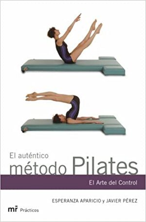 El Auténtico Método Pilates. El Arte Del Control (Mr Practicos) by Javier Gómez Pérez, Esperanza Aparicio