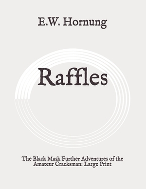 Raffles: The Black Mask Further Adventures of the Amateur Cracksman: Large Print by E. W. Hornung