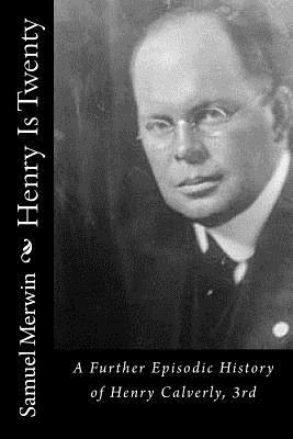Henry Is Twenty: A Further Episodic History of Henry Calverly, 3rd by Samuel Merwin