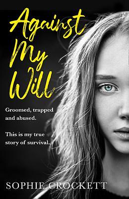 Against My Will: Groomed, trapped and abused. This is my true story of survival. by Douglas Wight, Sophie Crockett, Sophie Crockett