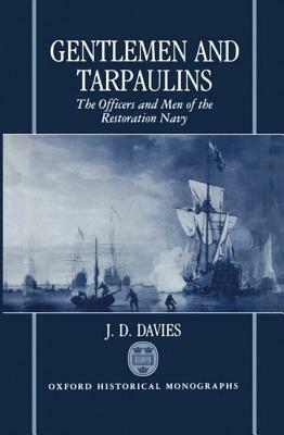 Gentlemen and Tarpaulins: The Officers and Men of the Restoration Navy by J. D. Davies