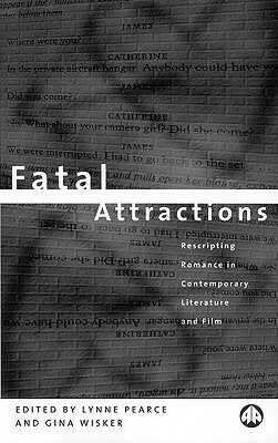 Fatal Attractions: Rescripting Romance in Contemporary Literature & Film by Lynne Pearce