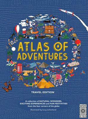 Atlas of Adventures: Travel Edition: A Collection of Natural Wonders, Exciting Experiences and Fun Festivities from the Four Corners of the Globe by Lucy Letherland