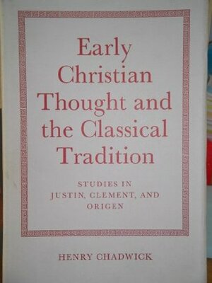 Early Christian Thought & the Classical Tradition; Studies in Justin, Clement & Origen by Henry Chadwick