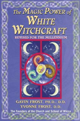 Magic Power of White Witchcraft: Revised for the New Millennium by Gavin Frost, Yvonne Frost