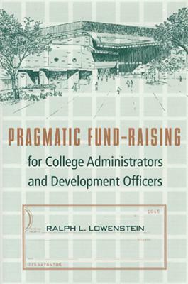 Pragmatic Fund-Raising for College: Administrators and Development Officers by Ralph L. Lowenstein
