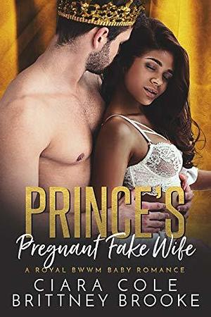 Prince's Pregnant Fake Wife by Brittney Brooke, Ciara Cole, Ciara Cole