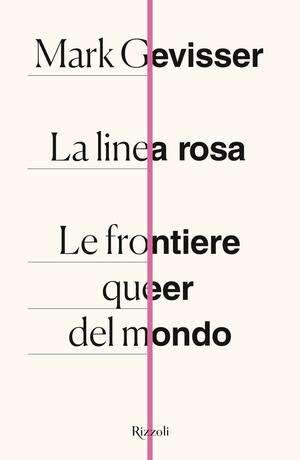 La linea rosa. Le frontiere queer del mondo by Mark Gevisser