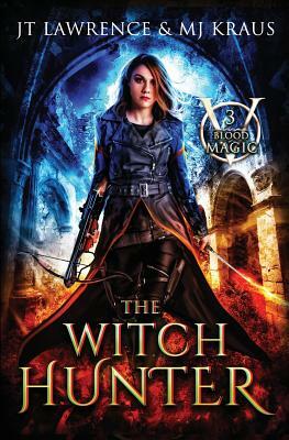 The Witch Hunter: (blood Magic: Book 3) by Jt Lawrence, Mj Kraus