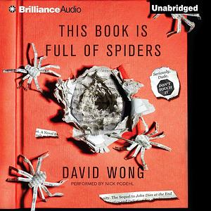 This Book Is Full of Spiders: Seriously, Dude, Don't Touch It by David Wong