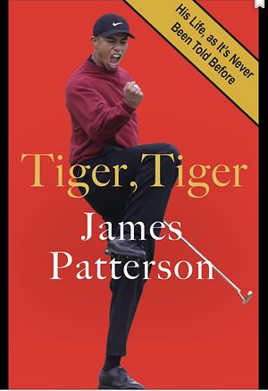 Tiger, Tiger: His Life, As It's Never Been Told Before by Peter De Jonge, James Patterson