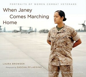 When Janey Comes Marching Home: Portraits of Women Combat Veterans by Laura Browder, Sascha Pflaeging