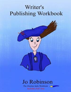 Writer's Publishing Workbook: The Absolute Indie Workbook by Jo Robinson
