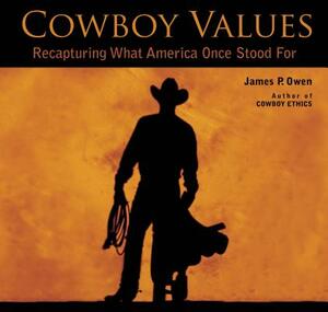 Cowboy Values: Recapturing What America Once Stood for by James P. Owen