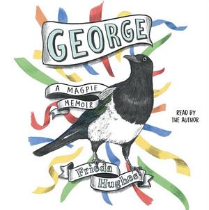 George: A Magpie Memoir by Frieda Hughes