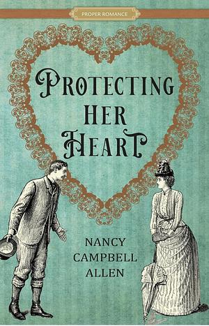 Protecting Her Heart by Nancy Campbell Allen