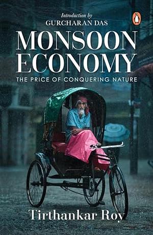 Monsoon Economy: The Price of Conquering Nature by Tirthankar Roy