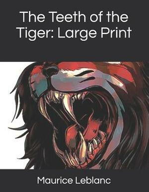 The Teeth of the Tiger: Large Print by Maurice Leblanc