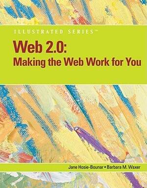 Web 2.0: Making the Web Work for You, Illustrated by Barbara M. Waxer, Jane Hosie-Bounar