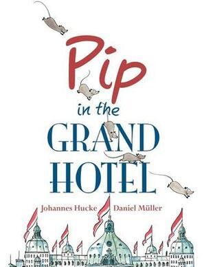 Pip in the Grand Hotel by Johannes Hucke, Daniel Müller