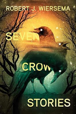 Seven Crow Stories by Robert J. Wiersema