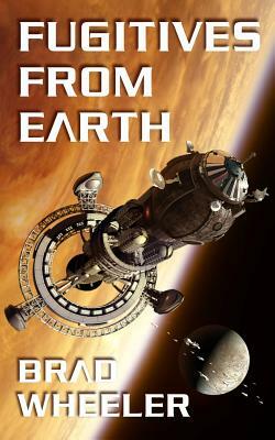 Fugitives from Earth by Brad Wheeler