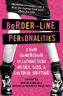 Border-Line Personalities: A New Generation of Latinas Dish on Sex, Sass, and Cultural Shifting by Robyn Moreno, Michelle Herrera Mulligan