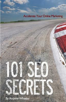 101 SEO Secrets: Accelerate Your Online Marketing by Andrew Wheeler