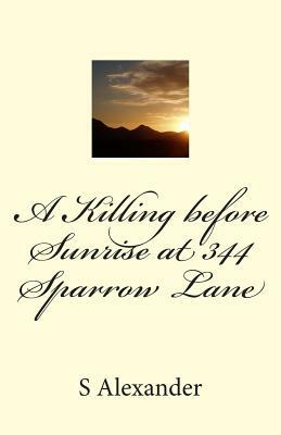 A Killing before Sunrise at 344 Sparrow Lane by S. Alexander