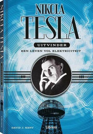 Nikola Tesla, uitvinder: een leven vol elektriciteit by David J. Kent
