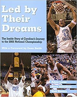 Led by Their Dreams: The Inside Story of Carolina's Journey to the 2005 National Championship by Matt Bowers, Dean Smith, Steve Kirschner, Adam Lucas