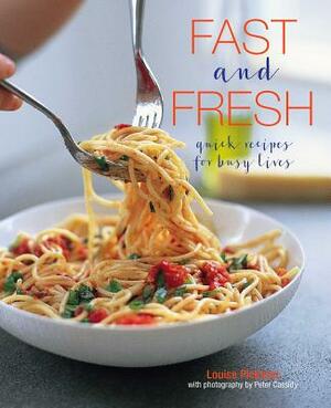 Fast and Fresh: Quick Recipes for Busy Lives by Louise Pickford