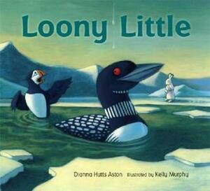 Loony Little by Dianna Hutts Aston, Kelly Murphy