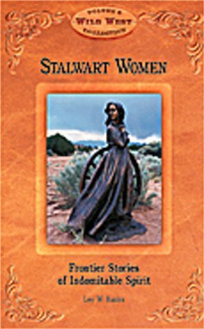 Stalwart Women: Frontier Stories of Indomitable Spirit by Leo W. Banks