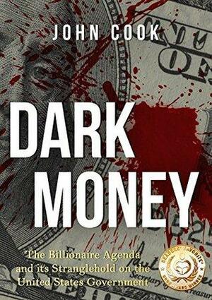 Dark Money: The Billionaire Agenda and its Stranglehold on the United States Government by John Cook