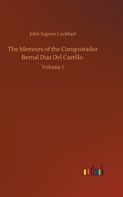 The Memoirs of the Conquistador Bernal Diaz Del Castillo: Volume 1 by John Ingram Lockhart