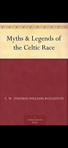 Myths and Legends of the Celtic Race by T.W. Rolleston