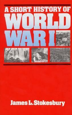 A Short History of World War I by James L. Stokesbury