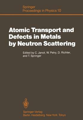 Atomic Transport and Defects in Metals by Neutron Scattering: Proceedings of an Iff-Ill Workshop Jülich, Fed. Rep. of Germany, October 2-4, 1985 by 