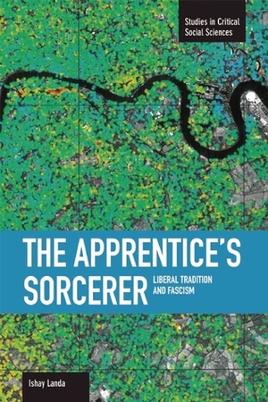The Apprentice's Sorcerer: Liberal Tradition and Fascism by Ishay Landa