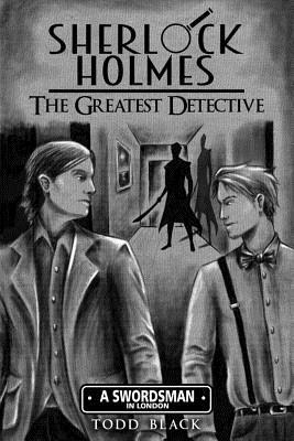 Sherlock Holmes - The Greatest Detective: A Swordsman In London by Todd Black