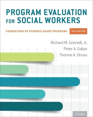 Program Evaluation for Social Workers: Foundations of Evidence-Based Programs by Yvonne A. Unrau, Peter A. Gabor, Richard M. Grinnell