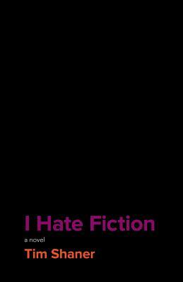 I Hate Fiction by Tim Shaner