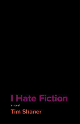 I Hate Fiction by Tim Shaner