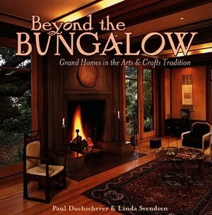 Beyond the Bungalow: Grand Homes in the Arts & Crafts Tradition by Paul Duchscherer