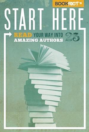 Start Here: Read Your Way into 25 Amazing Authors by Jeff O'Neal