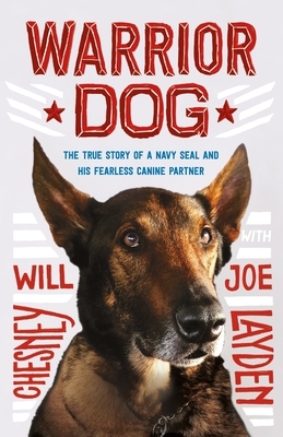 Warrior Dog: The True Story of a Navy Seal and His Fearless Canine Partner by Joe Layden, Will Chesney