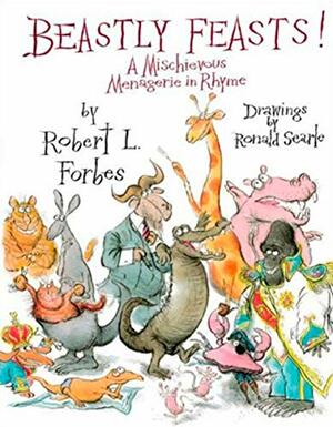 Beastly Feasts! A Mischievous Menagerie in Rhyme by Robert L. Forbes