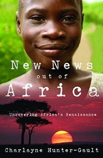 New News Out of Africa: Uncovering Africa's Renaissance by Charlayne Hunter-Gault